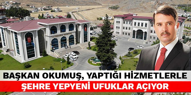 Başkan Okumuş, yaptığı hizmetlerle şehre yepyeni ufuklar açıyor