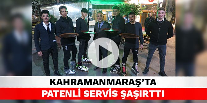 Kahramanmaraş’ta patenli servis şaşırttı