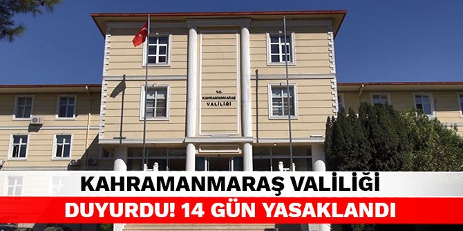 Kahramanmaraş Valiliği duyurdu! 14 gün yasaklandı
