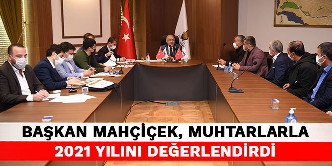 Başkan Mahçiçek, muhtarlarla 2021 yılını değerlendirdi
