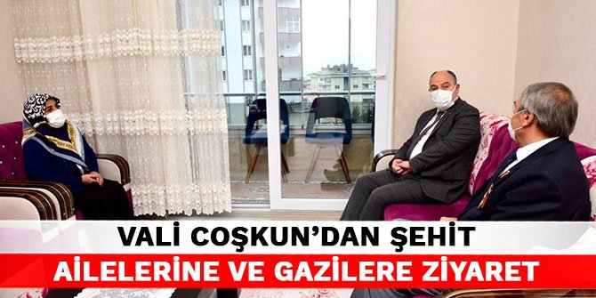 Vali Coşkun’dan şehit ailelerine ve gazilere ziyaret