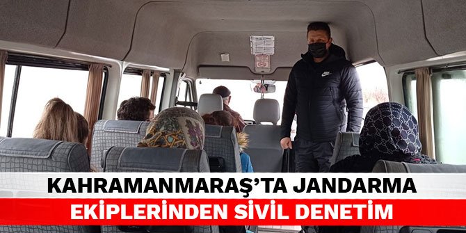 Kahramanmaraş’ta jandarma ekiplerinden sivil denetim