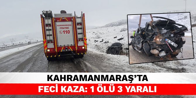Kahramanmaraş’ta feci kaza: 1 ölü 3 yaralı