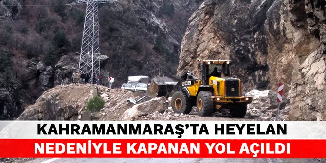 Kahramanmaraş'ta heyelan nedeniyle kapanan yol açıldı