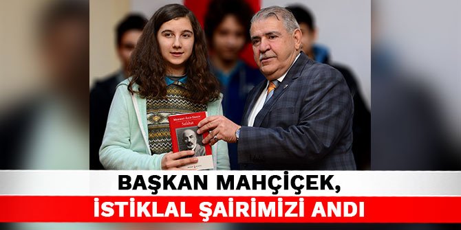 Başkan Mahçiçek, İstiklal Şairimizi Andı