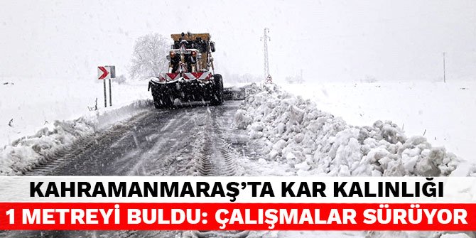 Kahramanmaraş'ta kar kalınlığı 1 metreyi buldu: Çalışmalar sürüyor