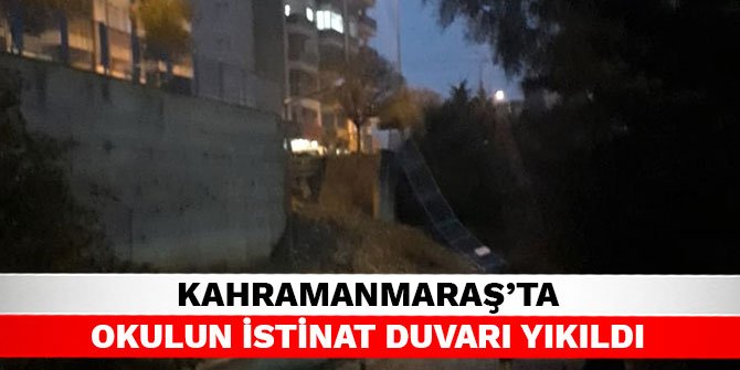 Kahramanmaraş’ta okulun istinat duvarı yıkıldı
