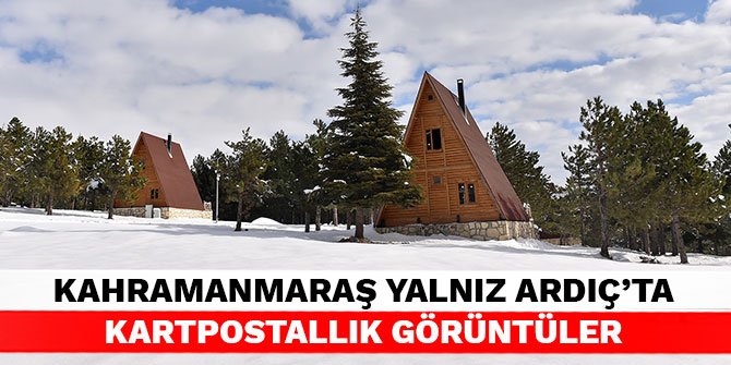 Kahramanmaraş Yalnız Ardıç’ta kartpostallık görüntüler