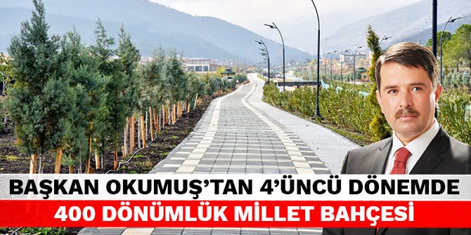 Başkan Okumuş’tan 4’üncü dönemde 400 dönümlük Millet Bahçesi