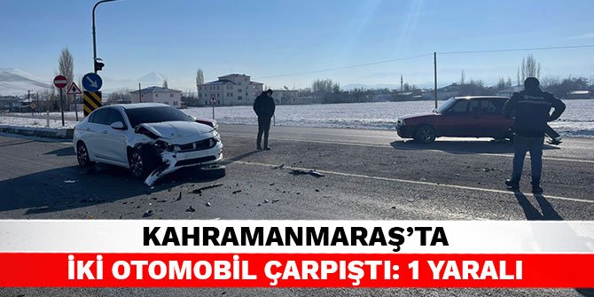 Kahramanmaraş’ta iki otomobil çarpıştı: 1 yaralı