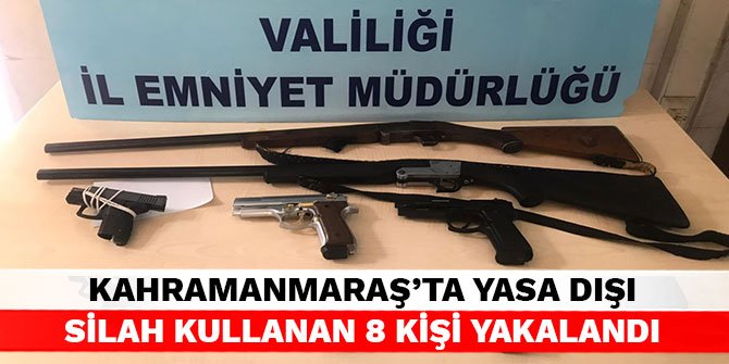 Kahramanmaraş’ta yasa dışı silah kullanan 8 kişi yakalandı