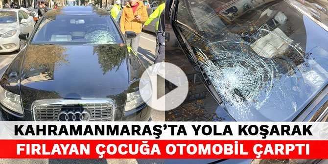 Kahramanmaraş’ta yola koşarak fırlayan çocuğa otomobil çarptı