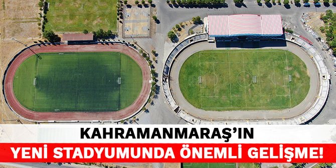 Kahramanmaraş’ın yeni stadyumunda önemli gelişme!