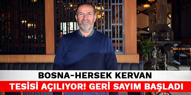Bosna-Hersek Kervan Tesisi Açılıyor! Geri Sayım Başladı