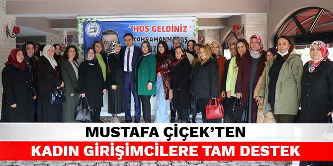 Mustafa Çiçek’ten kadın girişimcilere tam destek