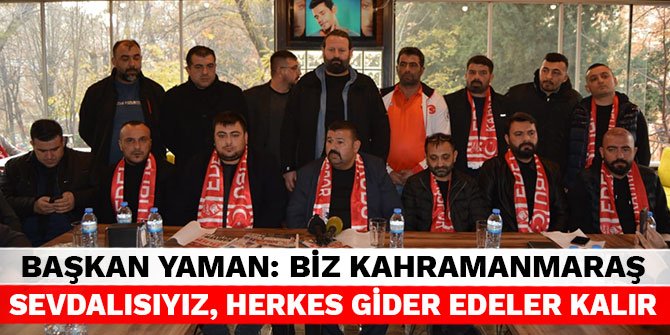 Başkan Yaman: Biz Kahramanmaraş sevdalısıyız, herkes gider edeler kalır