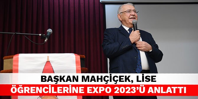 Başkan Mahçiçek, lise öğrencilerine EXPO 2023’ü anlattı
