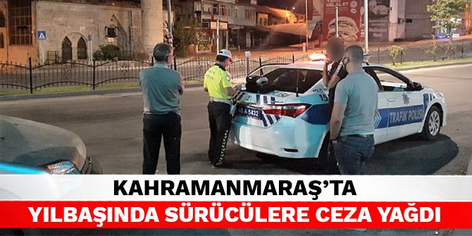 Kahramanmaraş'ta yılbaşında sürücülere ceza yağdı