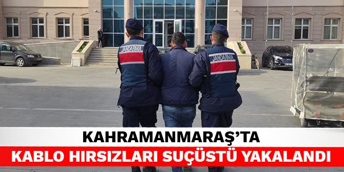 Kahramanmaraş’ta kablo hırsızları suçüstü yakalandı