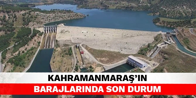 Kahramanmaraş’ın barajlarında son durum