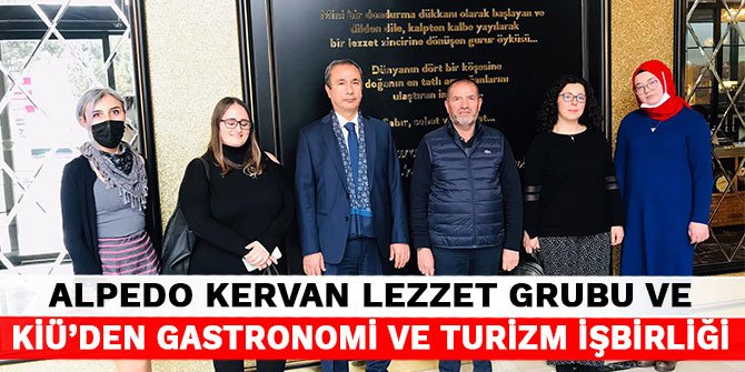 Yine Kervan yine bir ilk: Alpedo Kervan Lezzet Grubu ve KİÜ’den Gastronomi ve Turizm İşbirliği
