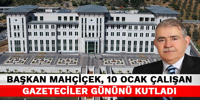 Başkan Mahçiçek, 10 Ocak Çalışan Gazeteciler Gününü kutladı