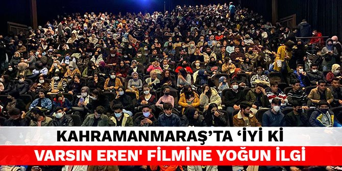 Kahramanmaraş’ta 'İyi ki varsın Eren' filmine yoğun ilgi