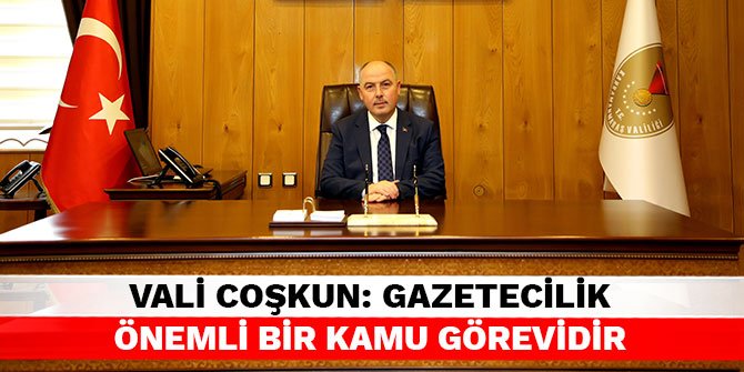 Vali Coşkun: Gazetecilik önemli bir kamu görevidir
