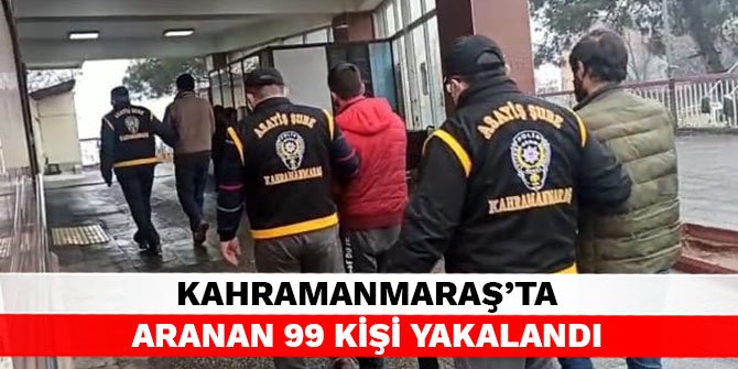Kahramanmaraş’ta aranan 99 kişi yakalandı