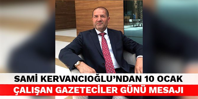 Sami Kervancıoğlu’ndan 10 Ocak Çalışan Gazeteciler Günü mesajı