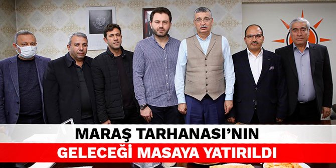 Maraş Tarhanası’nın geleceği masaya yatırıldı