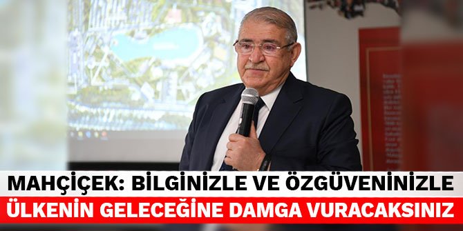 Başkan Mahçiçek: Bilginizle ve özgüveninizle ülkenin geleceğine damga vuracaksınız