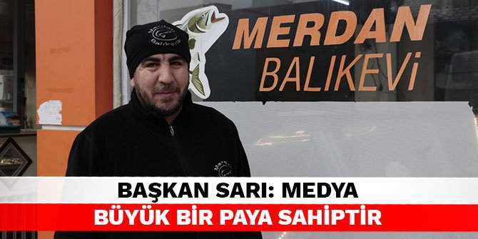 Başkan Sarı: Medya büyük bir paya sahiptir