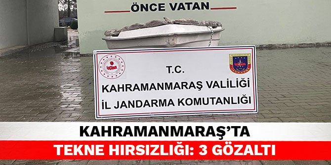 Kahramanmaraş’ta tekne hırsızlığı: 3 gözaltı