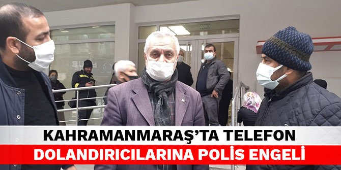 Kahramanmaraş’ta telefon dolandırıcılarına polis engeli