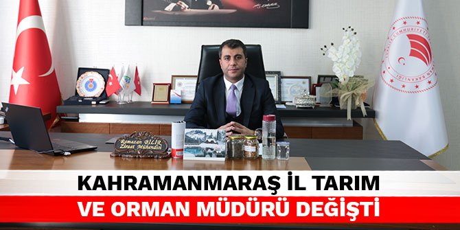 Kahramanmaraş İl Tarım ve Orman Müdürü değişti