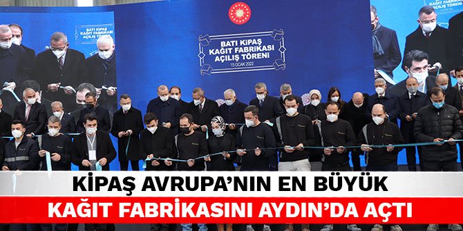 Kipaş Avrupa'nın en büyük kağıt fabrikasını Aydın'da açtı