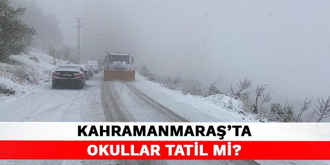 Kahramanmaraş'ta okullar tatil mi?