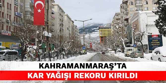 Kahramanmaraş’ta kar yağışı rekoru kırıldı