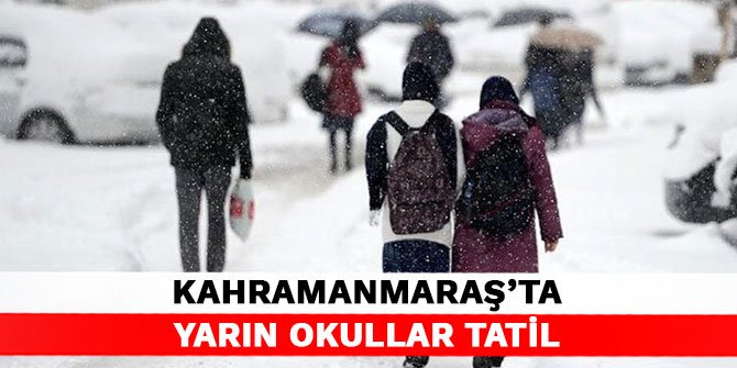 Kahramanmaraş’ta yarın okullar tatil