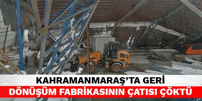 Kahramanmaraş’ta geri dönüşüm fabrikasının çatısı çöktü