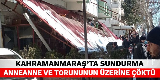 Kahramanmaraş’ta sundurma anneanne ve torununun üzerine çöktü