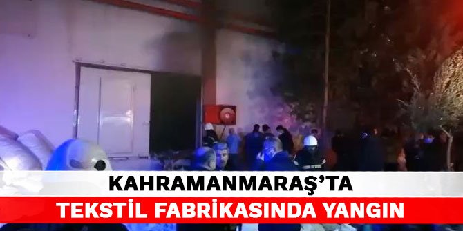 Kahramanmaraş’ta tekstil fabrikasında yangın
