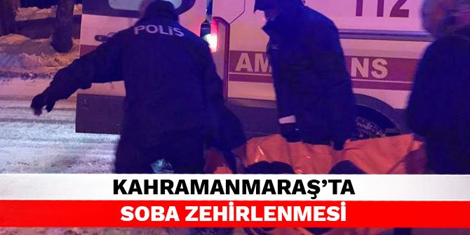 Kahramanmaraş’ta soba zehirlenmesi