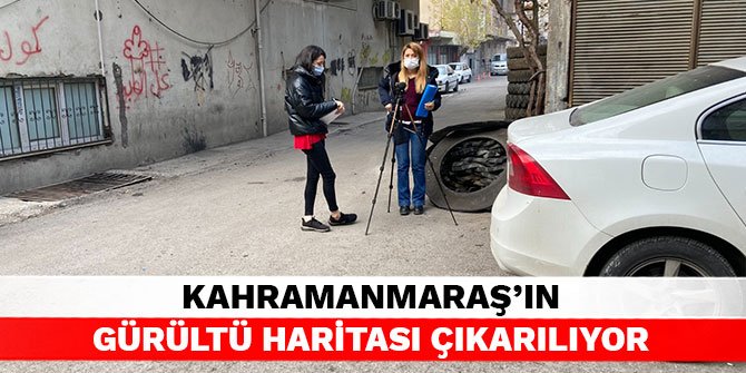 Kahramanmaraş’ın gürültü haritası çıkarılıyor