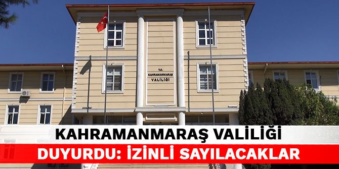 Kahramanmaraş Valiliği duyurdu: İzinli sayılacaklar
