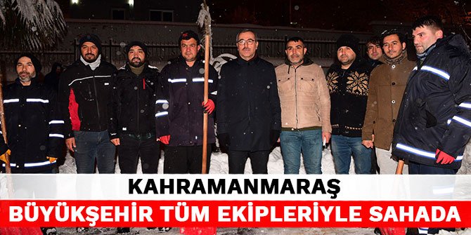 Kahramanmaraş Büyükşehir tüm ekipleriyle sahada