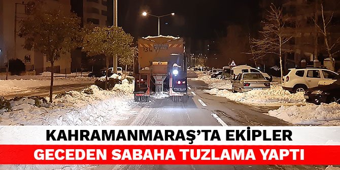 Kahramanmaraş'ta ekipler geceden sabaha tuzlama yaptı