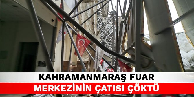 Kahramanmaraş fuar merkezinin çatısı çöktü