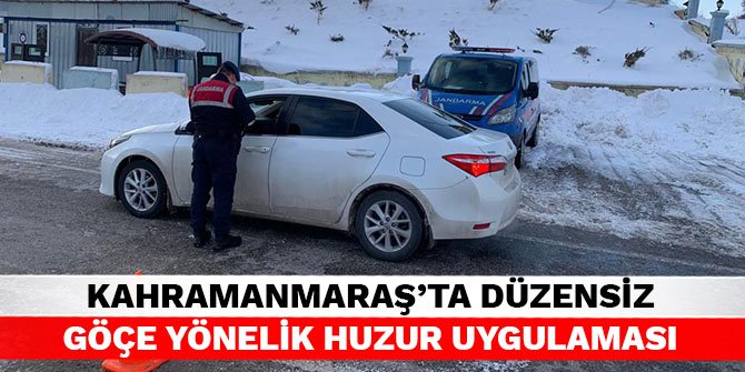 Kahramanmaraş’ta düzensiz göçe yönelik huzur uygulaması